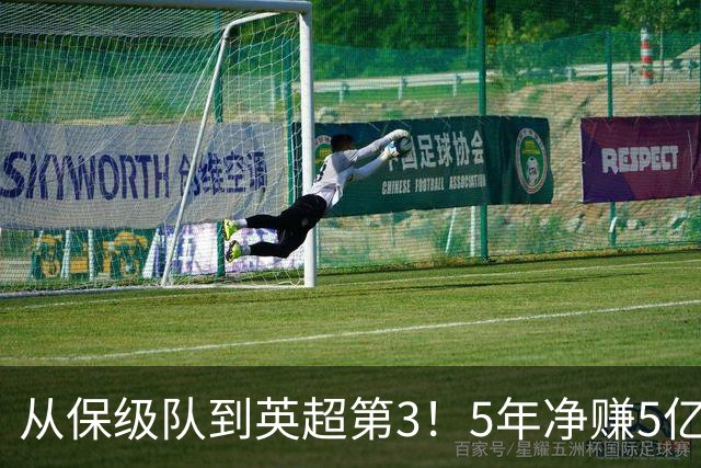从保级队到英超第3！5年净赚5亿英镑，大黑马的成功，豪门都该学一学